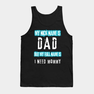 My nick name is dad but my full name is I need Mommy Tank Top